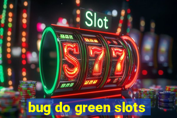 bug do green slots